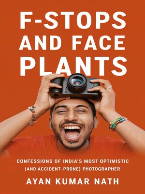 cover image of F--Stops and Face Plants--Confessions of India's Most Optimistic (And Accident--Prone) Photographer